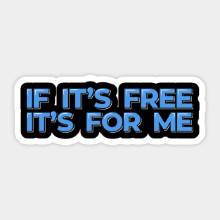 Funny Quote, If It's Free It's For Me Sticker